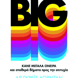 THINK BIG. ΚΑΝΕ ΜΕΓΑΛΑ ΟΝΕΙΡΑ ΚΑΙ ΣΤΑΘΕΡΑ ΒΗΜΑΤΑ ΠΡΟΣ ΤΗΝ ΕΠΙΤΥΧΙΑ