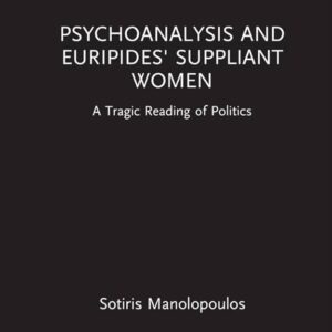 PSYCHOANALYSIS AND EURIPIDES SUPPLIANT WOMEN : A TRAGIC READING OF POLITICS