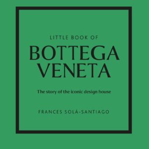 LITTLE BOOK OF BOTTEGA VENETA : THE STORY OF THE ICONIC FASHION HOUSE HC