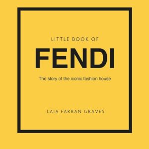 LITTLE BOOK OF FENDI : THE STORY OF THE ICONIC FASHION BRAND HC
