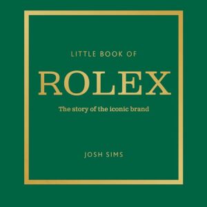 LITTLE BOOK OF ROLEX : THE STORY BEHIND THE ICONIC BRAND HC