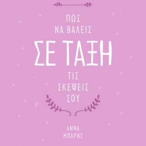 ΠΩΣ ΝΑ ΒΑΛΕΙΣ ΣΕ ΤΑΞΗ ΤΙΣ ΣΚΕΨΕΙΣ ΣΟΥ