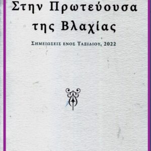 ΣΤΗΝ ΠΡΩΤΕΥΟΥΣΑ ΤΗΣ ΒΛΑΧΙΑΣ ΣΗΜΕΙΩΣΕΙΣ ΕΝΟΣ ΤΑΞΙΔΙΟΥ, 2022