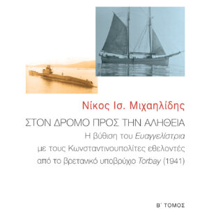 ΣΤΟΝ ΔΡΟΜΟ ΠΡΟΣ ΤΗΝ ΑΛΗΘΕΙΑ Η ΒΥΘΙΣΗ ΤΟΥ ΕΥΑΓΓΕΛΙΣΤΡΙΑ ΜΕ ΤΟΥΣ ΚΩΝΣΤΑΝΤΙΝΟΥΠΟΛΙΤΕΣ ΕΘΕΛΟΝΤΕΣ ΑΠΟ ΤΟ ΒΡΕΤΑΝΙΚΟ ΥΠΟΒΡΥΧΙΟ TORBAY (1941). Β΄ ΤΟΜΟΣ