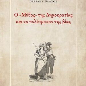 Ο  ΜΥΘΟΣ  ΤΗΣ ΔΗΜΟΚΡΑΤΙΑΣ ΚΑΙ ΤΟ ΠΟΛΥΤΡΟΠΟΝ ΤΗΣ ΒΙΑΣ