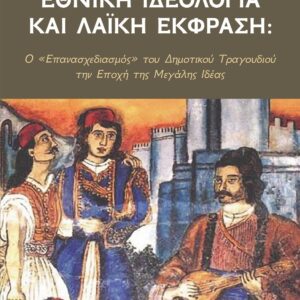 ΕΘΝΙΚΗ ΙΔΕΟΛΟΓΙΑ ΚΑΙ ΛΑΙΚΗ ΕΚΦΡΑΣΗ Ο «ΕΠΑΝΑΣΧΕΔΙΑΣΜΟΣ» ΤΟΥ ΔΗΜΟΤΙΚΟΥ ΤΡΑΓΟΥΔΙΟΥ ΤΗΝ ΕΠΟΧΗ ΤΗΣ ΜΕΓΑΛΗΣ ΙΔΕΑΣ
